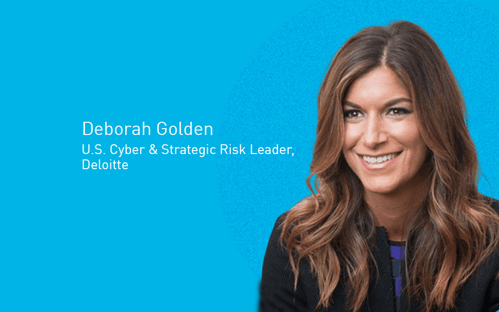 Deborah Golden US Cyber & Strategic Risk Leader, Deloitte