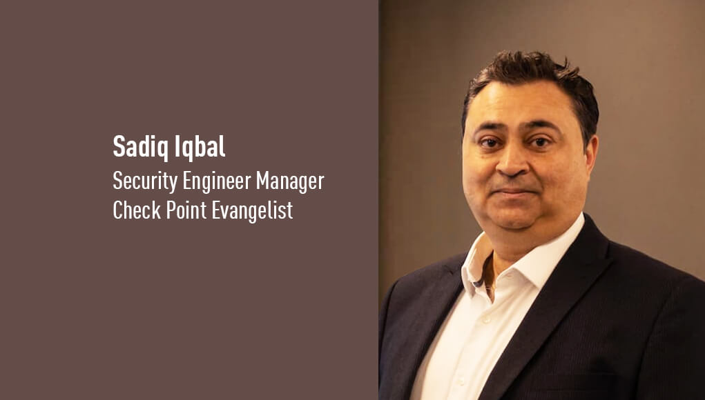 Sadiq Iqbal, Security Engineering Manager, Check Point Evangelist