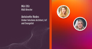 Miri Ofir, R&D Director and ANtoinette Hodes, Global Solutions Architect, IoT and Evangelist