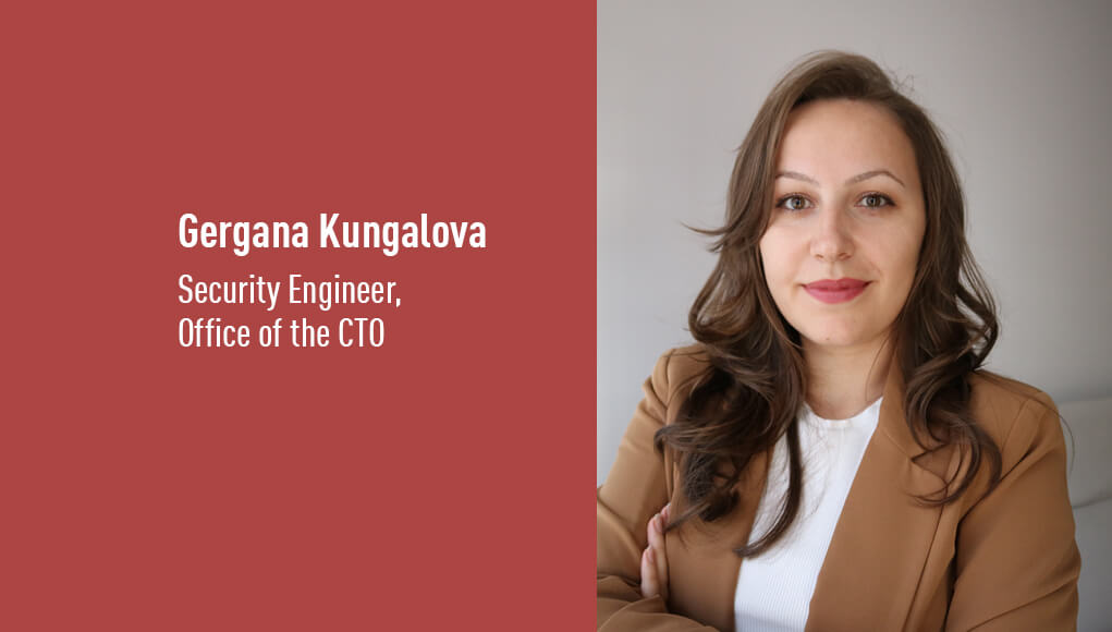 Gergana Kungalova, Security Engineer, Office of the CTO