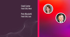 CISO Cindi Carter, Field CISO, West CISO Pete Nicoletti, Field CISO, East